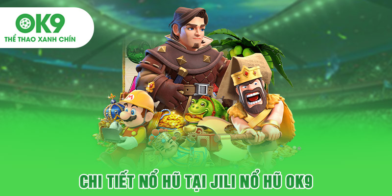 Chi tiết nổ hũ tại Jili nổ hũ OK9