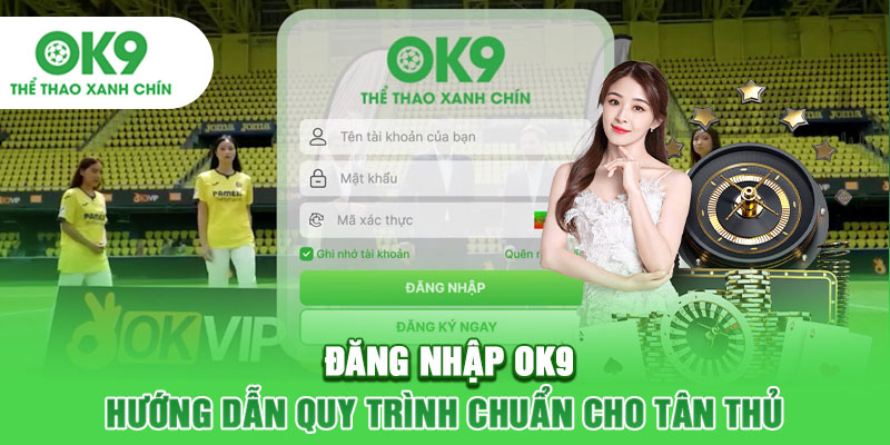 Đăng Nhập OK9 - Hướng Dẫn Quy Trình Chuẩn Cho Tân Thủ
