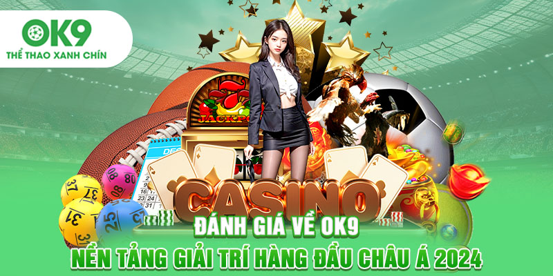 Đánh Giá Về OK9 - Nền Tảng Giải Trí Hàng Đầu Châu Á 2024