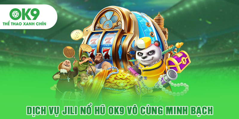 Dịch vụ Jili nổ hũ OK9 vô cùng minh bạch