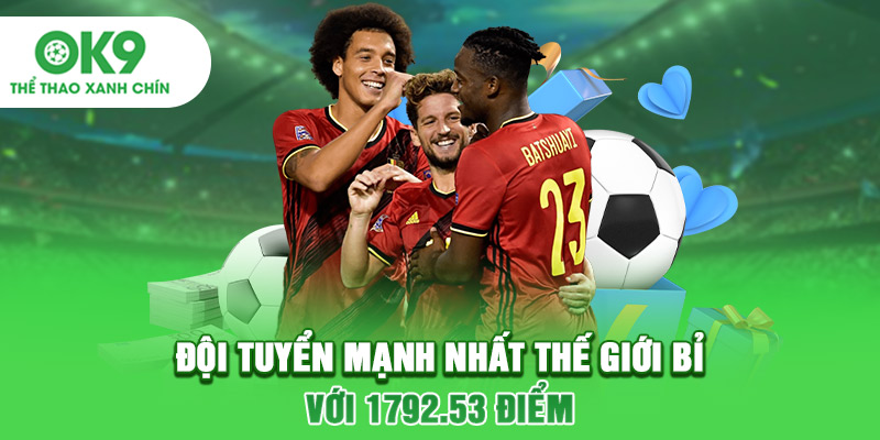 Đội tuyển mạnh nhất thế giới Bỉ với 1792.53 điểm