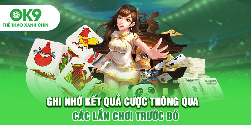 Ghi nhớ kết quả cược thông qua các lần chơi trước đó