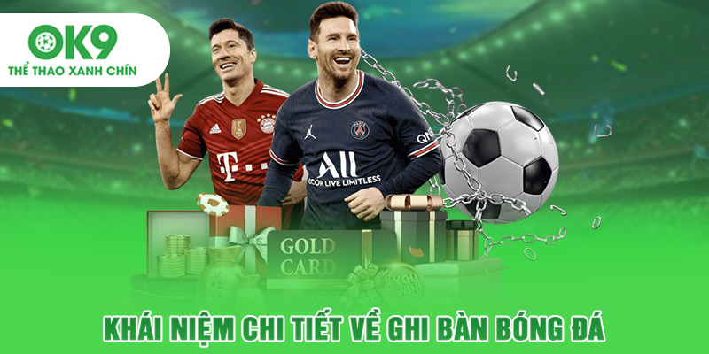 Khái niệm chi tiết về ghi bàn bóng đá