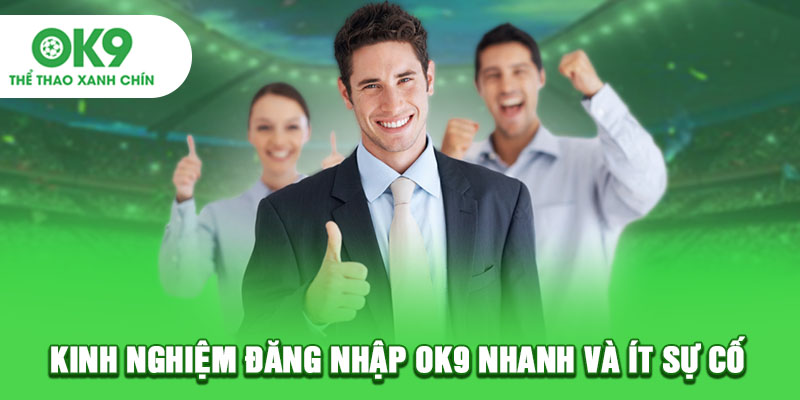 Kinh nghiệm đăng nhập OK9 nhanh và ít sự cố