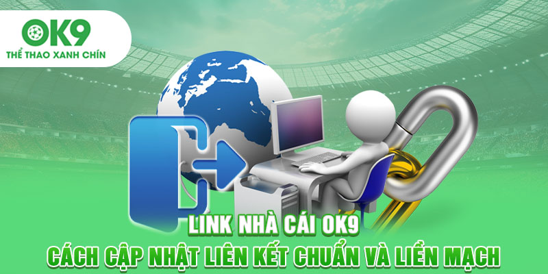 Link Nhà Cái OK9 - Cách Cập Nhật Liên Kết Chuẩn Và Liền Mạch