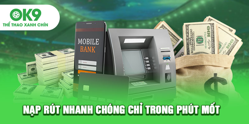 Nạp rút nhanh chóng chỉ trong phút mốt