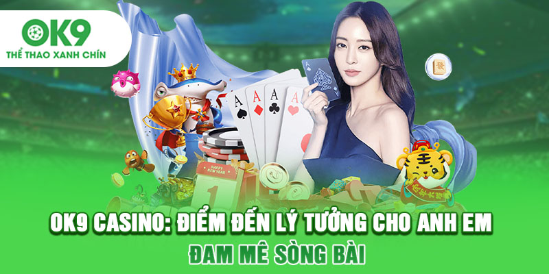 OK9 Casino: Điểm Đến Lý Tưởng Cho Anh Em Đam Mê Sòng Bài