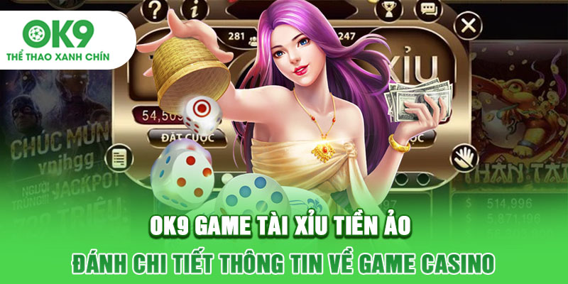 OK9 Game Tài Xỉu Tiền Ảo - Đánh Chi Tiết Thông Tin Về Game Casino