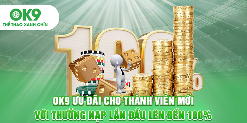 OK9 ưu đãi cho thành viên mới với thưởng nạp lần đầu lên đến 100%