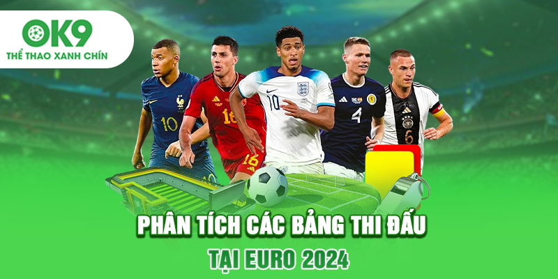 Phân tích các bảng thi đấu tại Euro 2024