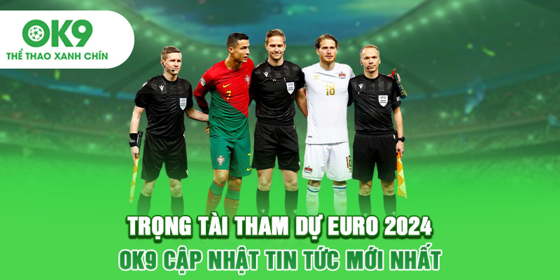 Trọng Tài Tham Dự Euro 2024 - OK9 Cập Nhật Tin Tức Mới Nhất