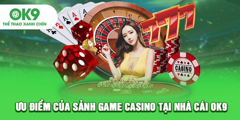 Ưu điểm của sảnh game casino tại nhà cái OK9