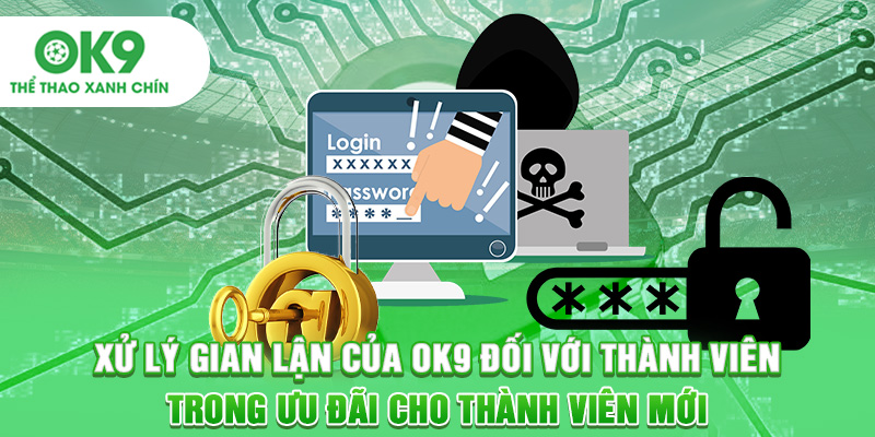 Xử lý gian lận của OK9 đối với thành viên trong ưu đãi cho thành viên mới