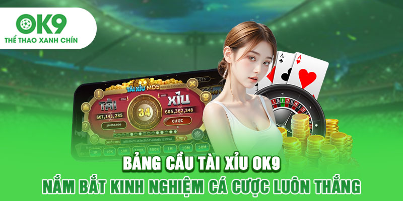 Bảng Cầu Tài Xỉu OK9 - Nắm Bắt Kinh Nghiệm Cá Cược Luôn Thắng