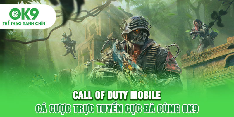 Call of Duty Mobile - Cá Cược Trực Tuyến Cực Đã Cùng OK9