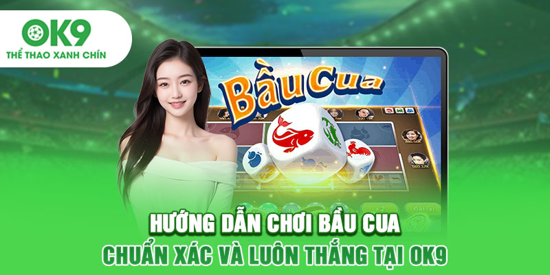 Hướng Dẫn Chơi Bầu Cua Chuẩn Xác Và Luôn Thắng Tại OK9