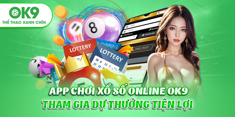 App Chơi Xổ Số Online OK9 | Tham Gia Dự Thưởng Tiện Lợi