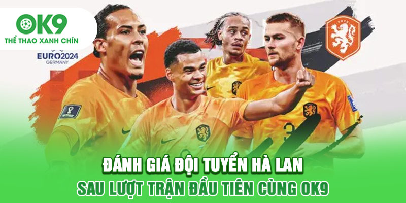 Đánh Giá Đội Tuyển Hà Lan Sau Lượt Trận Đầu Tiên Cùng OK9