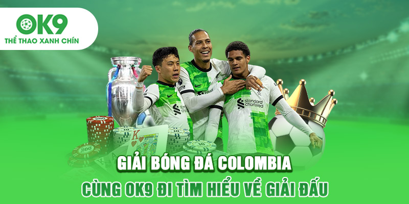 Giải Bóng Đá Colombia - Cùng OK9 Tìm Hiểu Về Giải Đấu