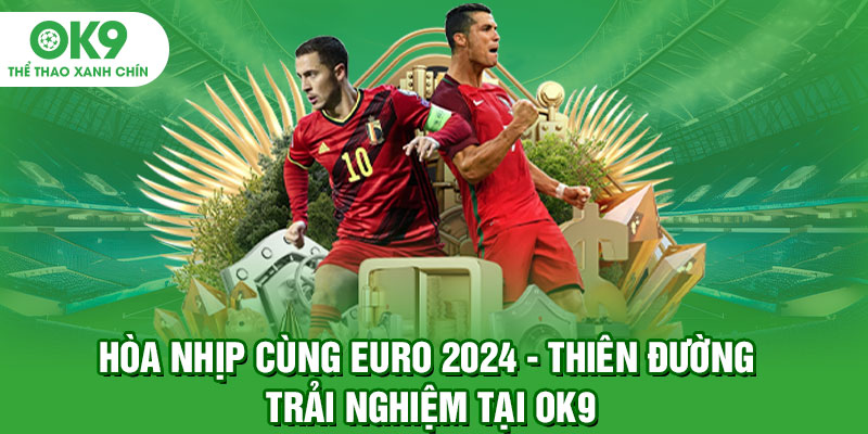Hòa Nhịp Cùng Euro 2024 - Thiên Đường Trải Nghiệm Tại OK9