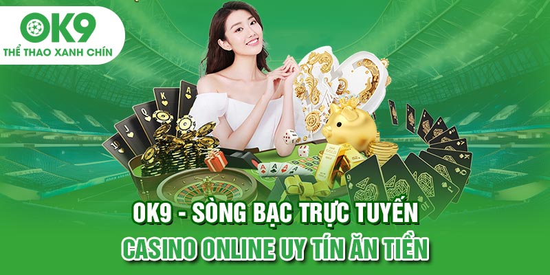 OK9 - Sòng Bạc Trực Tuyến Casino Online Uy Tín Ăn Tiền