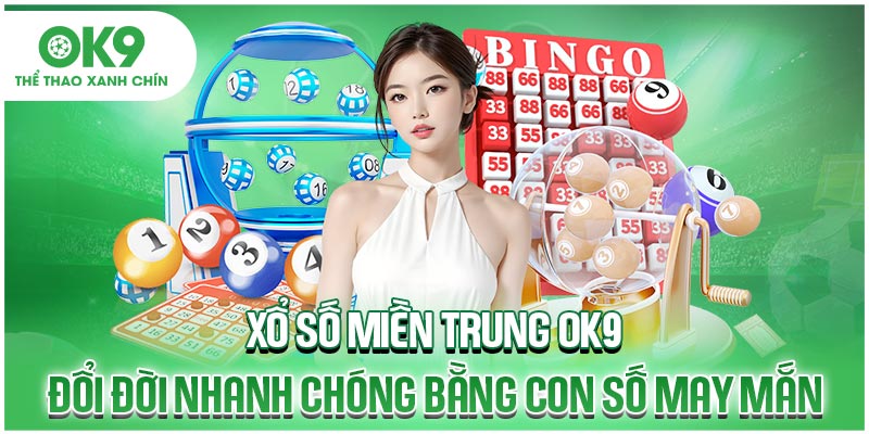 Xổ Số Miền Trung OK9 - Đổi Đời Nhanh Chóng Bằng Con Số May Mắn