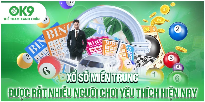 Xổ số miền Trung được rất nhiều người chơi yêu thích hiện nay