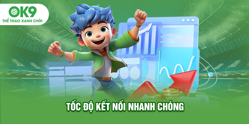 Tốc độ kết nối nhanh chóng