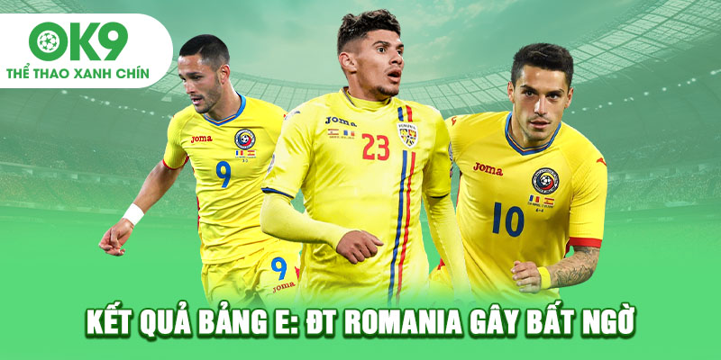 Kết quả bảng E: ĐT Romania gây bất ngờ
