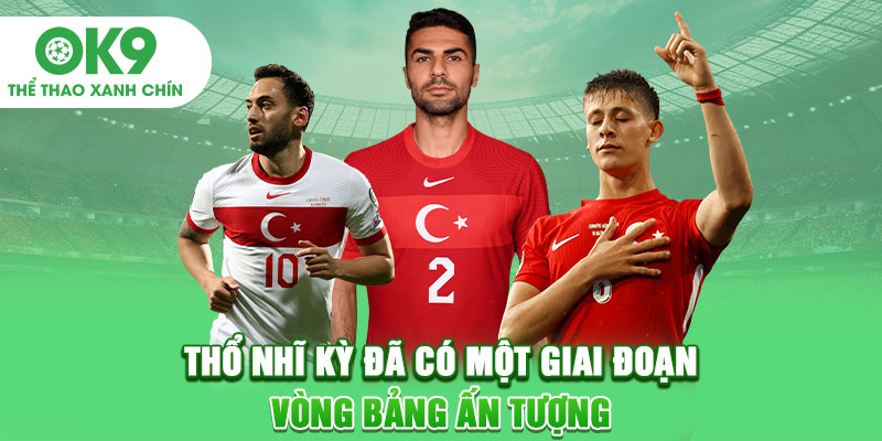 Thổ Nhĩ Kỳ đã có một giai đoạn vòng bảng ấn tượng