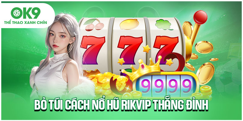 Bỏ túi cách nổ hũ rikvip thắng đỉnh