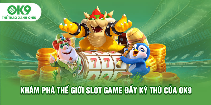 Khám phá thế giới slot game đầy kỳ thú của OK9