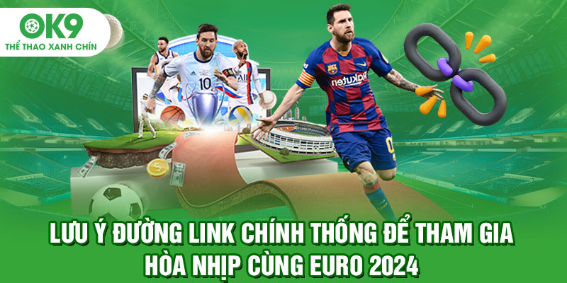 Lưu ý đường link chính thống để tham gia hòa nhịp cùng Euro 2024