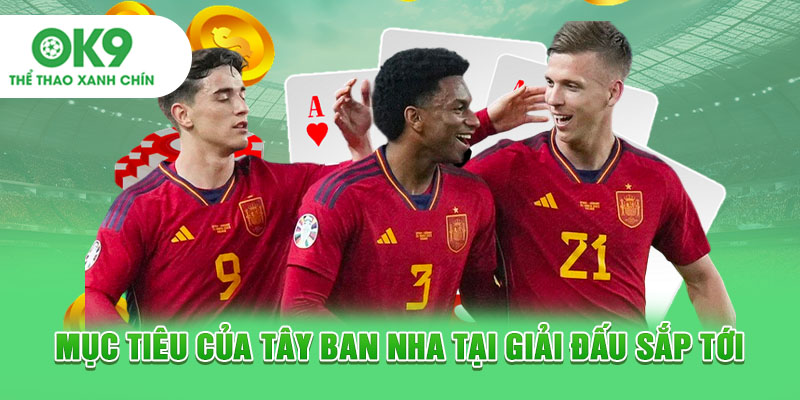 Mục tiêu của Tây Ban Nha tại giải đấu sắp tới