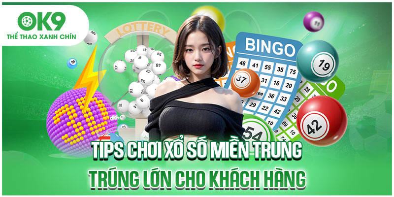 Tips chơi xổ số miền Trung trúng lớn cho khách hàng