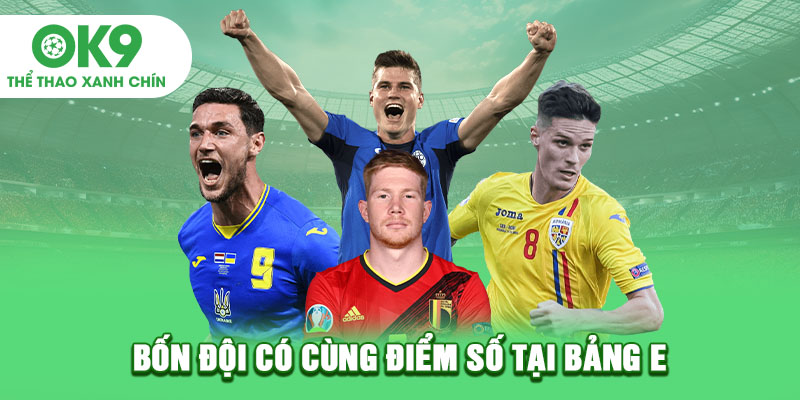 Bốn đội có cùng điểm số tại bảng E