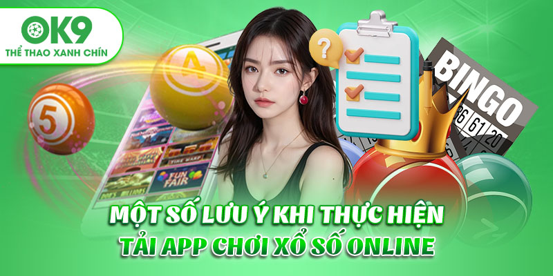 Một số lưu ý khi thực hiện tải app chơi xổ số online