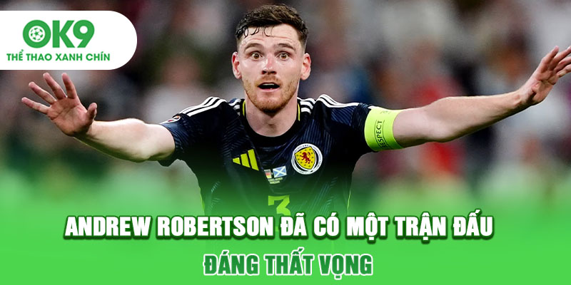 Andrew Robertson đã có một trận đấu đáng thất vọng