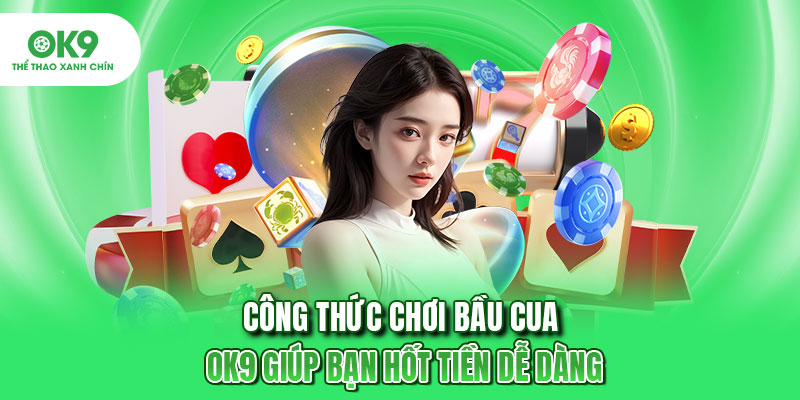 Công Thức Chơi Bầu Cua - OK9 Giúp Bạn Hốt Tiền Dễ Dàng