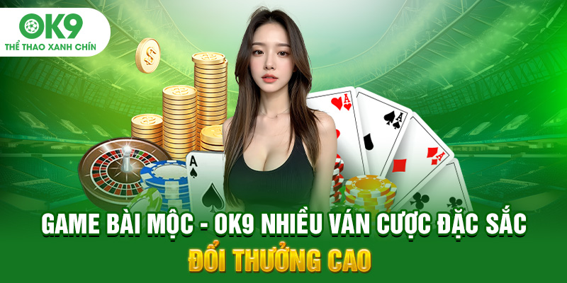 Game Bài Mộc - OK9 Nhiều Ván Cược Đặc Sắc Đổi Thưởng Cao