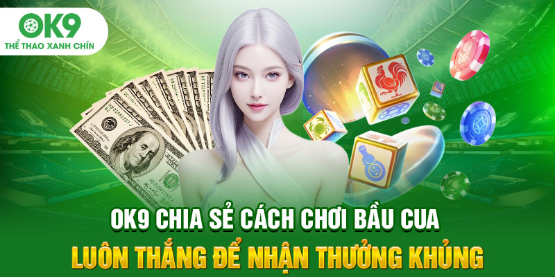 OK9 Chia Sẻ Cách Chơi Bầu Cua Luôn Thắng Để Nhận Thưởng Khủng