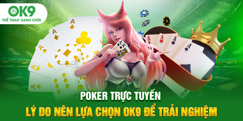Poker Trực Tuyến - Lý Do Nên Lựa Chọn OK9 Để Trải Nghiệm