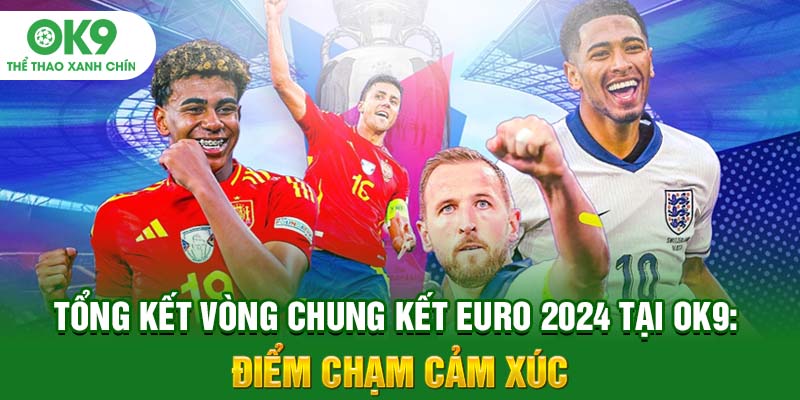Tổng Kết Vòng Chung Kết Euro 2024 Tại OK9: Điểm Chạm Cảm Xúc
