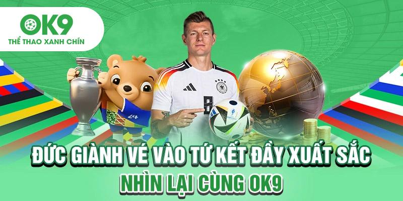 Đức Giành Vé Vào Tứ Kết Đầy Xuất Sắc - Nhìn Lại Cùng OK9