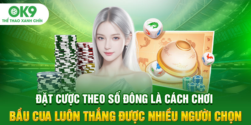 Đặt cược theo số đông là cách chơi bầu cua luôn thắng được nhiều người chọn