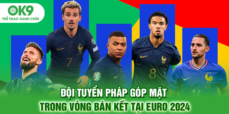 Đội tuyển Pháp góp mặt trong vòng bán kết tại Euro 2024