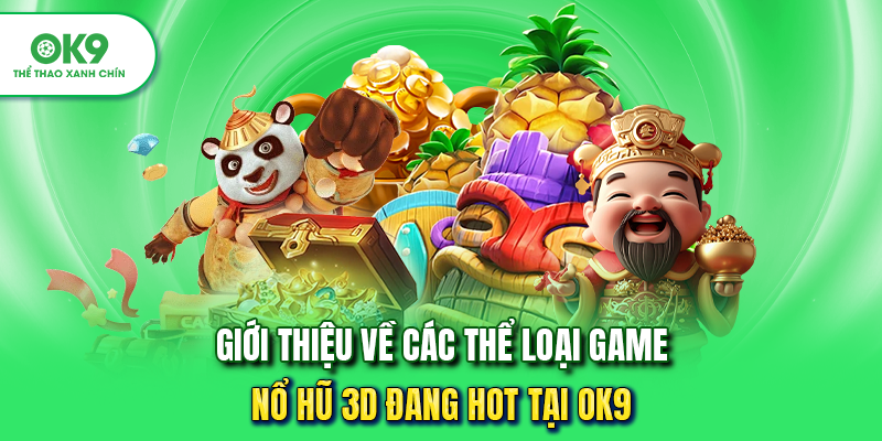 Giới thiệu tổng quan về game nỗ hũ 3D tại OK9