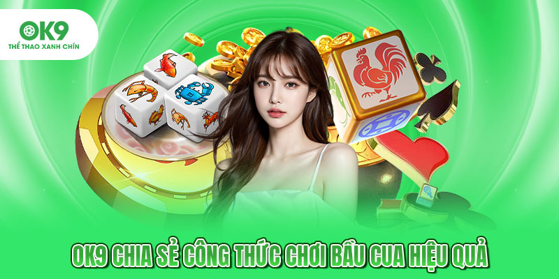 OK9 chia sẻ công thức chơi bầu cua hiệu quả