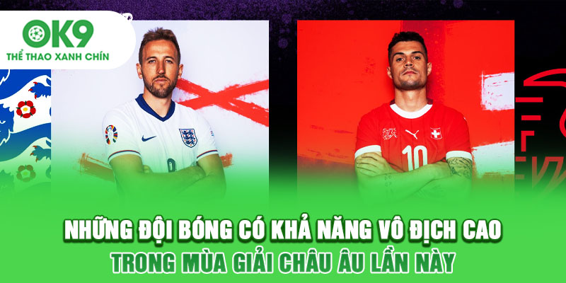 Những đội bóng có khả năng vô địch cao trong mùa giải châu Âu lần này