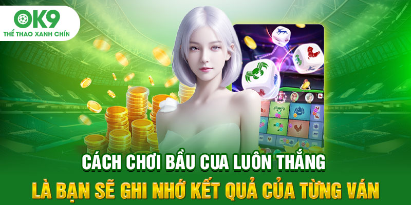 Cách chơi bầu cua luôn thắng là bạn sẽ ghi nhớ kết quả của từng ván